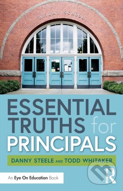 Kniha: Essential Truths for Principals (Danny Steele a Todd Whitaker). Routledge, 2019