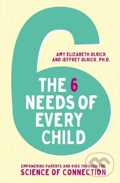 Kniha: The 6 Needs of Every Child (Amy Elizabeth Olrick a Jeffrey Olrick). Zondervan, 2020