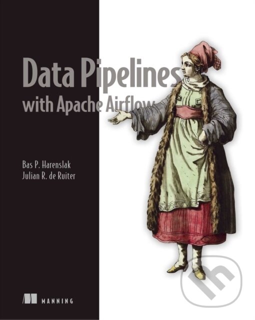 Kniha: Data Pipelines with Apache Airflow (Bas Harenslak a Julian Ruiter). Manning Publications, 2021