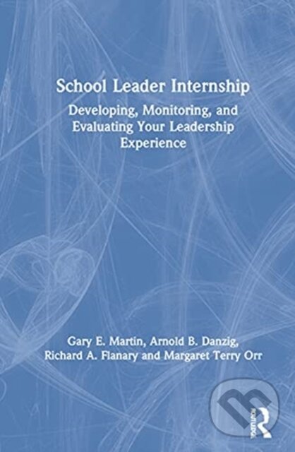 Kniha: School Leader Internship (Arnold B. Danzig, Richard A., USA) Flanary, Margaret Terry Orr a Gary E. Martin). Routledge, 2021