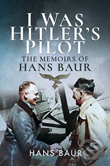 Kniha: I Was Hitler's Pilot (Hans Baur). , 2019