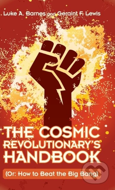 Kniha: The Cosmic Revolutionary's Handbook (Geraint F. Lewis a Luke A. Barnes). Cambridge University Press, 2020