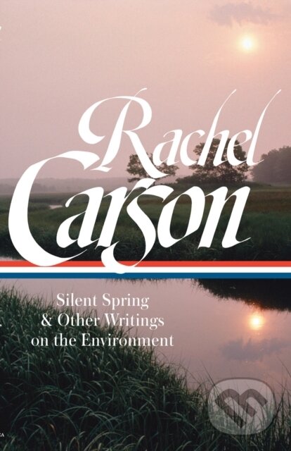 Kniha: Rachel Carson: Silent Spring & Other Environmental Writings (Rachel Carson). Library of America, 2018