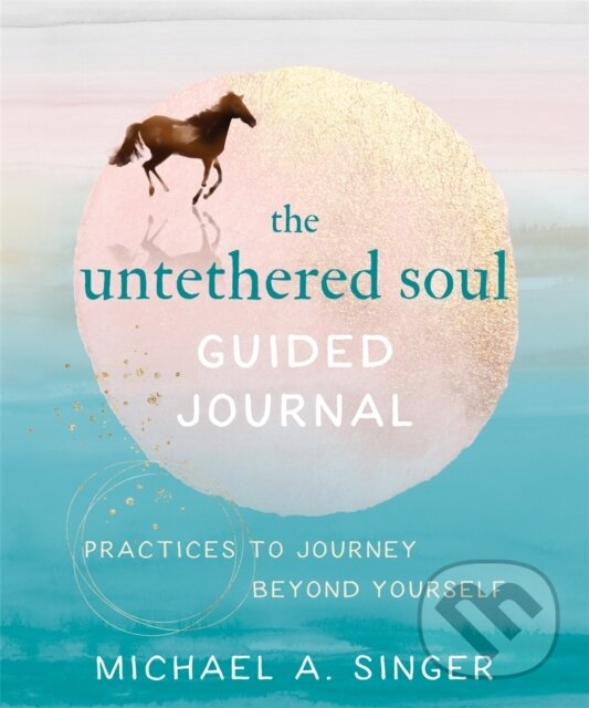 Kniha: The Untethered Soul Guided Journal (Michael A. Singer). New Harbinger Publications, 2020
