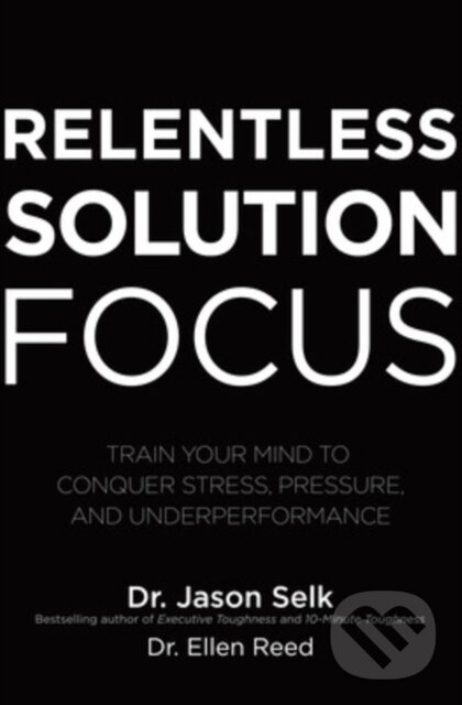Kniha: Relentless Solution Focus: Train Your Mind to Conquer Stress, Pressure, and Underperformance (Ellen Reed a Jason Selk). McGraw-Hill, 2021