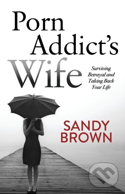 Kniha: Porn Addict's Wife (Sandy Brown). Morgan James Publishing, 2017