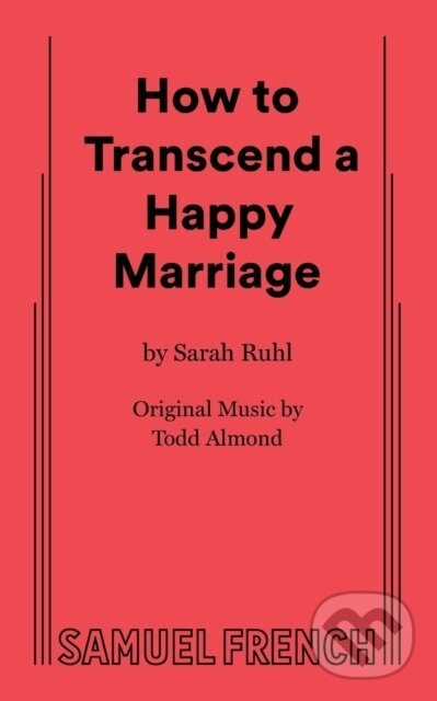 Kniha: How to Transcend a Happy Marriage (Sarah a Ruhl). Samuel French, 2017