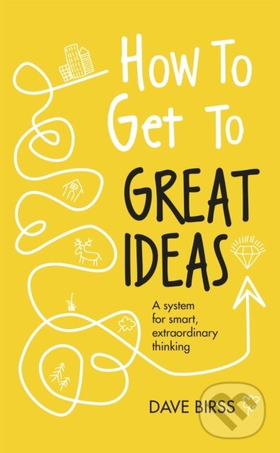 Kniha: How to Get to Great Ideas (Dave Birss). , 2018