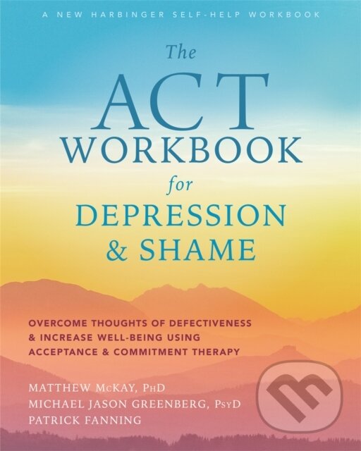 Kniha: The ACT Workbook for Depression and Shame (Matthew Mckay). New Harbinger Publications, 2020