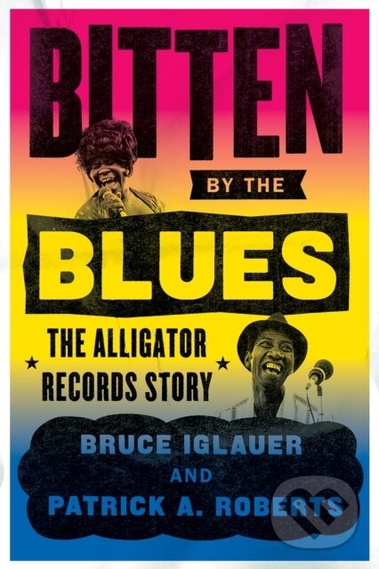 Kniha: Bitten by the Blues (Bruce Iglauer a Patrick A Roberts). University of Chicago, 2019