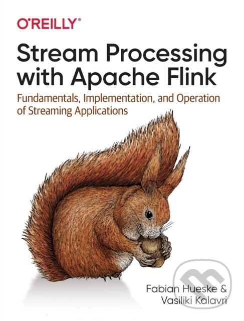 Kniha: Stream Processing with Apache Flink (Fabian Hueske a Vasiliki Kalavri). O'Reilly Media, 2019