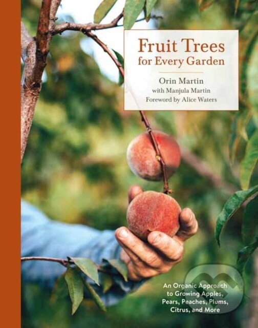 Kniha: Fruit Trees for Every Garden (Manjula Martin a Orin Martin). Ten speed, 2019