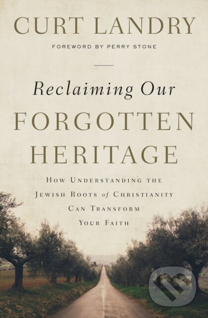 Kniha: Reclaiming Our Forgotten Heritage (Curt Landry). Thomas Nelson Publishers, 2019