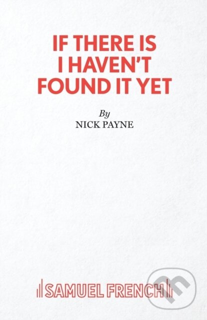 Kniha: If There Is I Haven't Found it Yet (Nick Payne). Samuel French, 2020