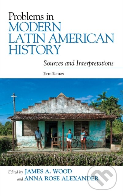 Kniha: Problems in Modern Latin American History (Anna Rose a James A. Wood). Rowman & Littlefield, 2019