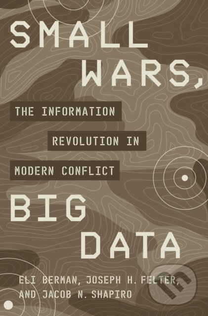 Kniha: Small Wars, Big Data (Eli Berman, Joseph H. Felter a Jacob N. Shapiro). Princeton University Press, 2020