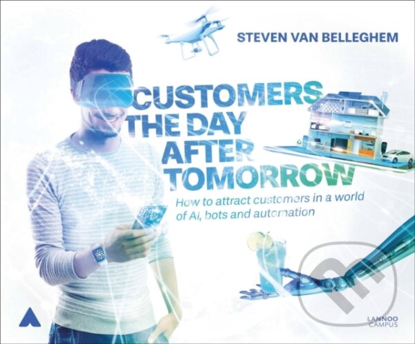 Kniha: Customers the Day After Tomorrow (Steven Van Belleghem). Lannoo Publishers, 2018