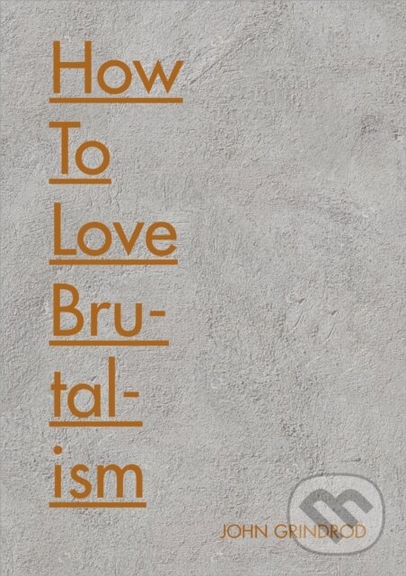 Kniha: How to Love Brutalism (John Grindrod). Batsford, 2018