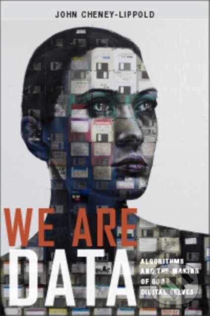 Kniha: We Are Data (John Cheney-Lippold). New York University Press, 2017