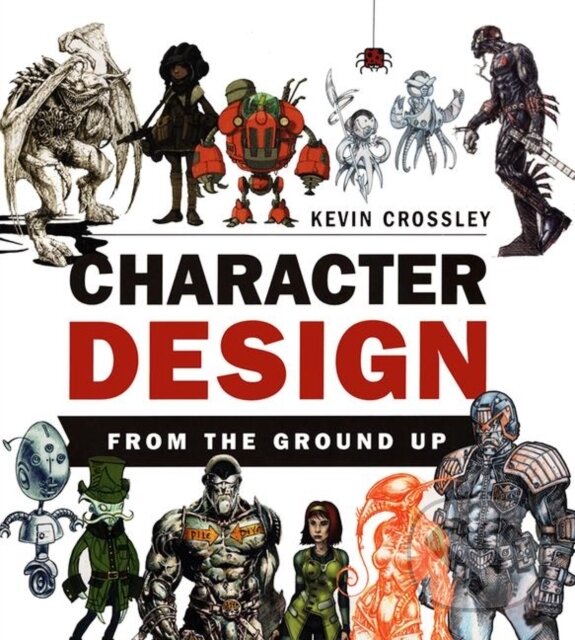 Kniha: Character Design From the Ground Up (Kevin Crossley). CRC Press, 2019