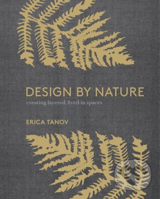 Kniha: Design by Nature (Erica Tanov). Ten speed, 2018