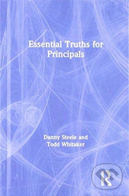 Kniha: Essential Truths for Principals (Danny Steele a Todd Whitaker). Routledge, 2019