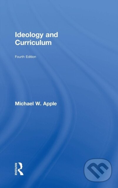 Kniha: Ideology and Curriculum (Michael Apple a Michael W. Apple). Routledge, 2018