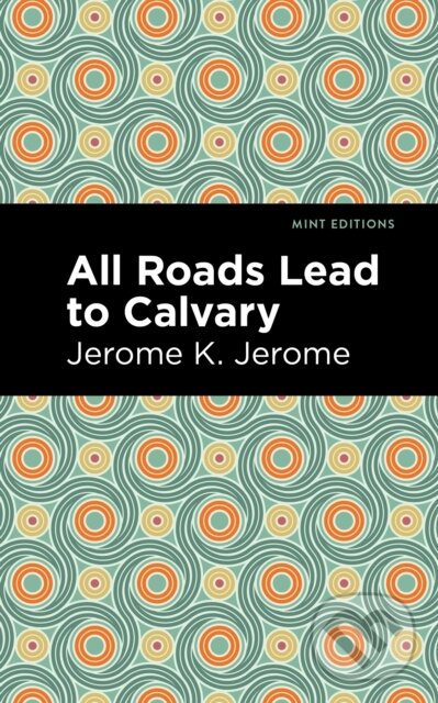 All Roads Lead to Calvary - Jerome K. Jerome,All Roads Lead to Calvary - Jerome K. Jerome