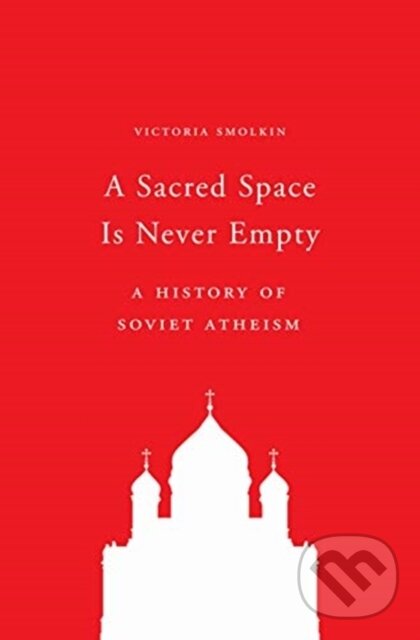 Kniha: A Sacred Space Is Never Empty (Victoria Smolkin). Princeton University Press, 2019