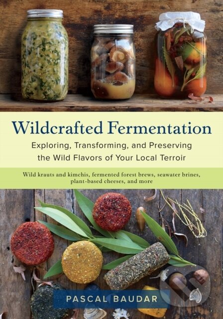 Kniha: Wildcrafted Fermentation (Pascal Baudar). , 2020