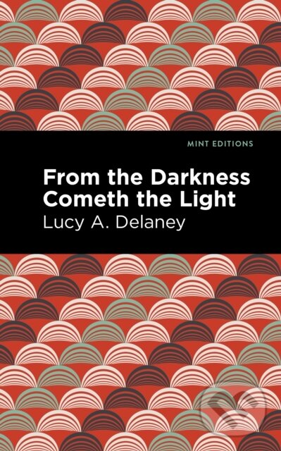 Kniha: From the Darkness Cometh Light (Lucy A. Delaney). Mint Editions, 2021