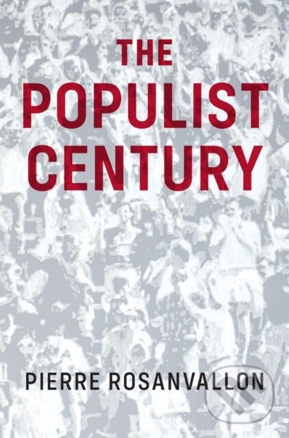 Kniha: The Populist Century (Pierre Rosanvallon). Polity Press, 2021
