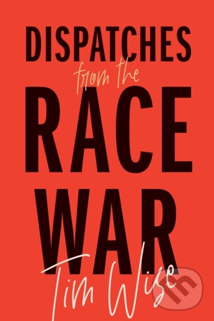 Kniha: Dispatches from the Race War (Tim Wise). City Lights Books, 2021