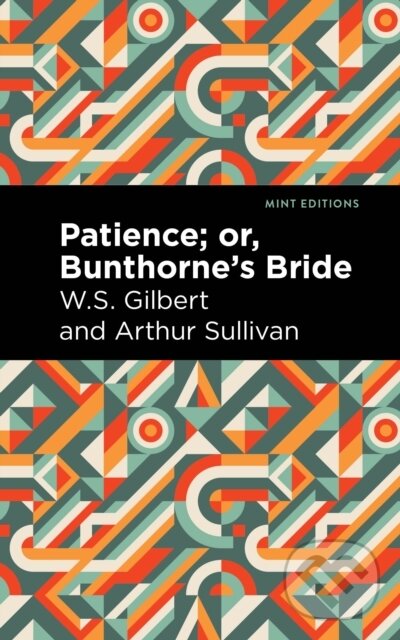 Kniha: Patience; Or, Bunthorne's Bride (Arthur Sullivan a W. S. Gilbert). Mint Editions, 2021