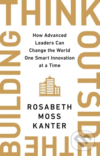 Kniha: Think Outside The Building (Rosabeth Moss Kanter). , 2020