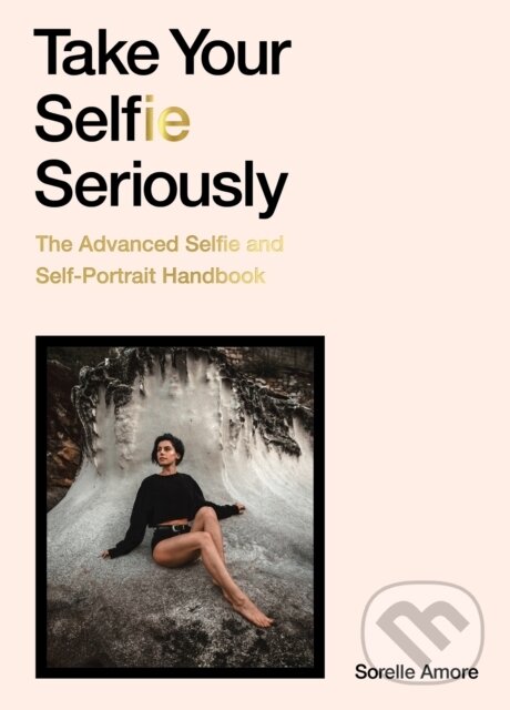 Kniha: Take Your Selfie Seriously (Sorelle Amore). Laurence King Publishing, 2021