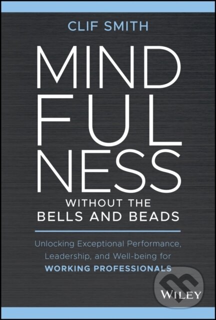 Kniha: Mindfulness without the Bells and Beads (Clif Smith). John Wiley & Sons, 2021