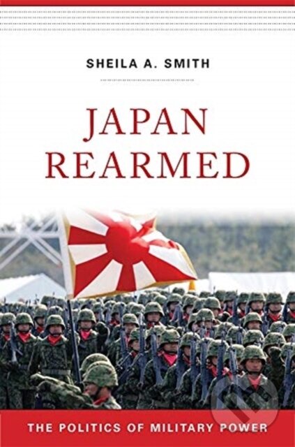 Kniha: Japan Rearmed (Sheila A. Smith). Harvard University Press, 2019