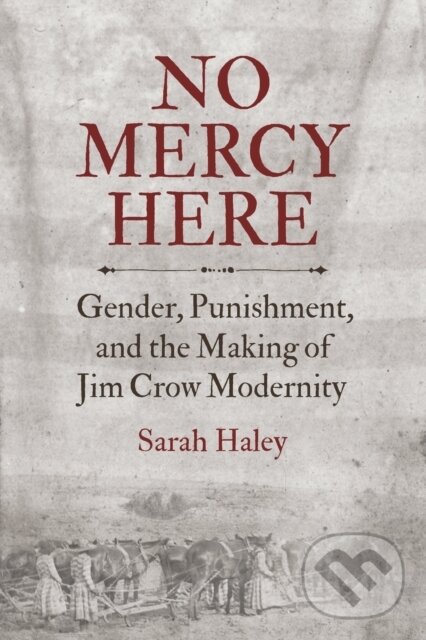 Kniha: No Mercy Here (Sarah Haley). The University of North Carolina, 2019