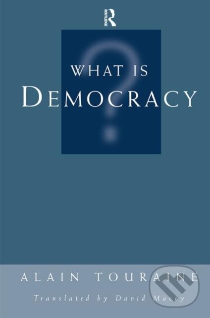 Kniha: What Is Democracy? (Alain Touraine a David Macey). Routledge, 2019