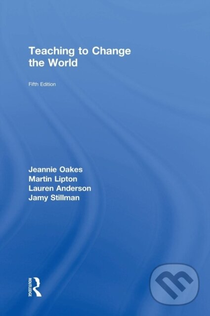 Kniha: Teaching to Change the World (Jamy Stillman, Martin Lipton, Lauren Anderson a Jeannie Oakes). Routledge, 2018