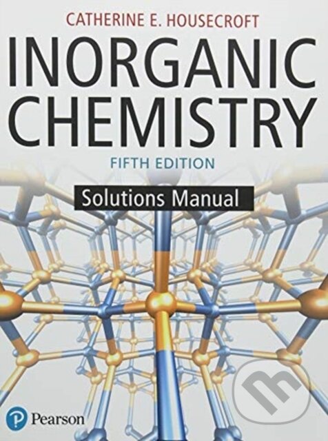 Kniha: Student Solutions Manual for Inorganic Chemistry (Housecroft Catherin). Pearson, 2018