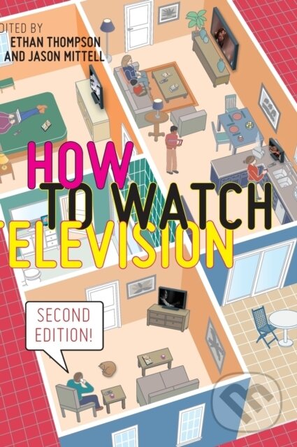 Kniha: How to Watch Television, Second Edition (Ethan Thompson a Jason Mittell). New York University Press, 2020