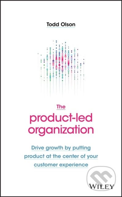 Kniha: The Product-Led Organization (Todd Olson). John Wiley & Sons, 2020
