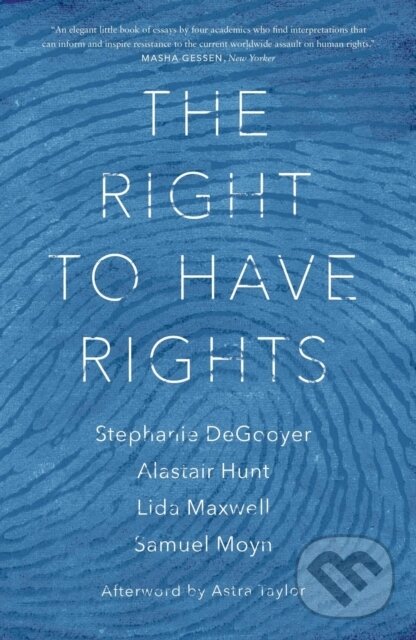 Kniha: The Right to Have Rights (Alastair Hunt, Stephanie DeGooyer, Samuel Moyn a Astra Taylor). Verso, 2020