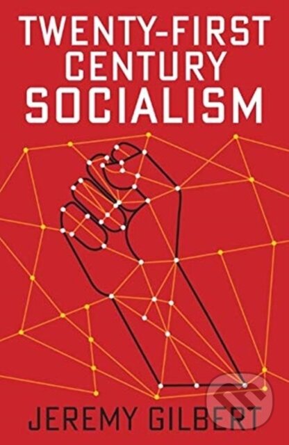 Kniha: Twenty-First Century Socialism (Jeremy Gilbert). Polity Press, 2020