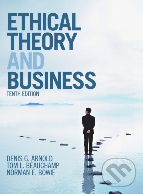 Kniha: Ethical Theory and Business (Denis G. Arnold, Tom L. Beauchamp a Norman E. Bowie). Cambridge University Press, 2019