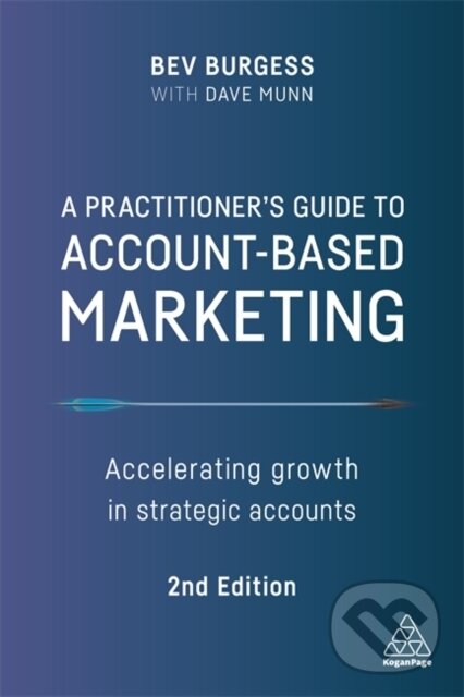 Kniha: A Practitioner's Guide to Account-Based Marketing (Bev Burgess a Dave Munn). Kogan Page, 2021