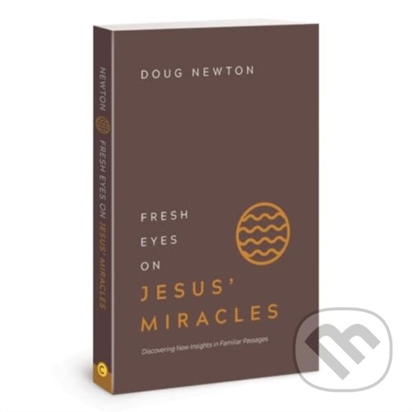 Kniha: Fresh Eyes on Jesus Miracles (Doug Newton). , 2018