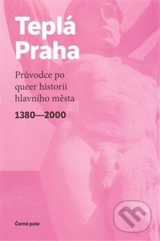 Kniha: Teplá Praha (Autorský kolektív). Černé pole, 2014